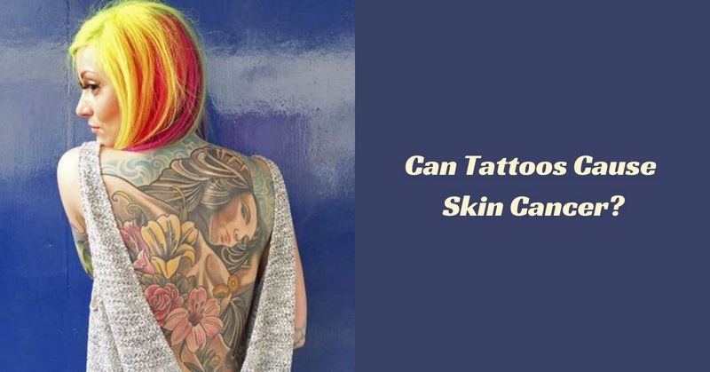 Can Tattoos Cause Skin Cancer